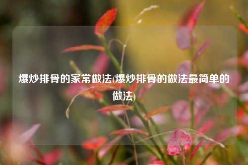 爆炒排骨的家常做法(爆炒排骨的做法最简单的做法)